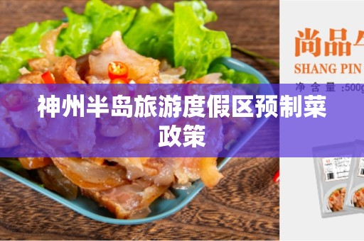 神州半岛旅游度假区预制菜政策