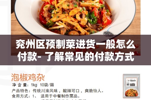 兖州区预制菜进货一般怎么付款- 了解常见的付款方式和优势