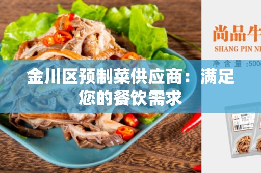 金川区预制菜供应商：满足您的餐饮需求