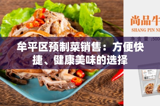 牟平区预制菜销售：方便快捷、健康美味的选择