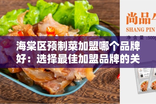 海棠区预制菜加盟哪个品牌好：选择最佳加盟品牌的关键