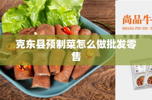 克东县预制菜怎么做批发零售