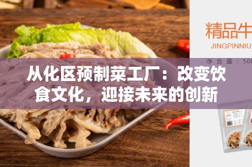 从化区预制菜工厂：改变饮食文化，迎接未来的创新
