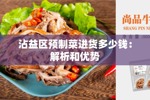 沾益区预制菜进货多少钱：解析和优势