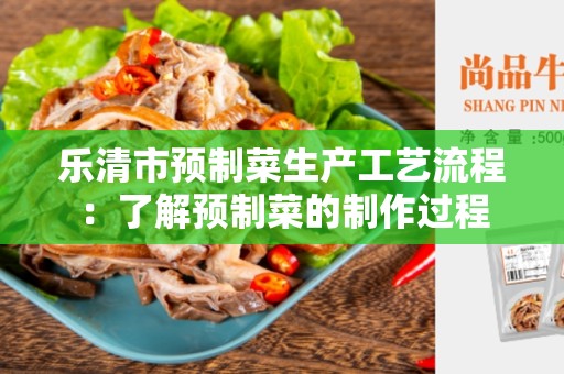 乐清市预制菜生产工艺流程：了解预制菜的制作过程