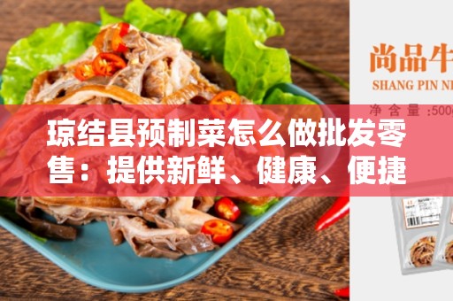 琼结县预制菜怎么做批发零售：提供新鲜、健康、便捷的食品选择