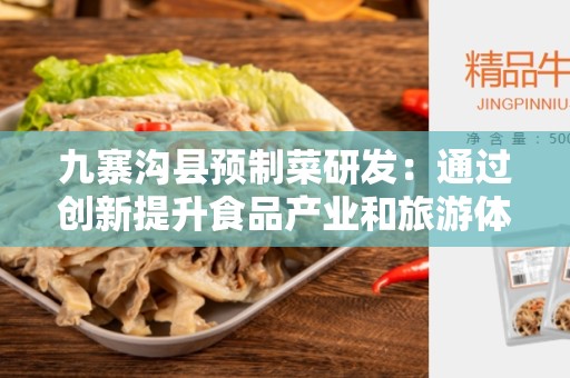 九寨沟县预制菜研发：通过创新提升食品产业和旅游体验的未来