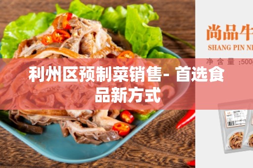 利州区预制菜销售- 首选食品新方式