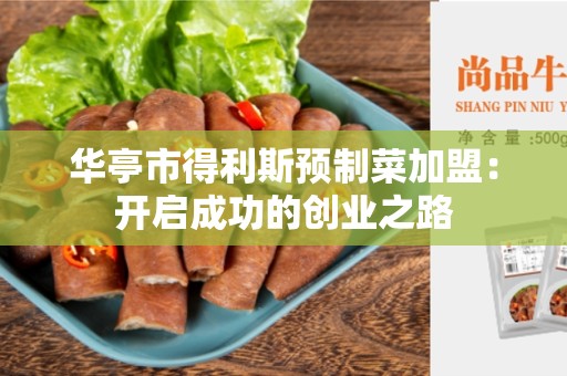华亭市得利斯预制菜加盟：开启成功的创业之路