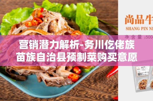 营销潜力解析-务川仡佬族苗族自治县预制菜购买意愿调查报告