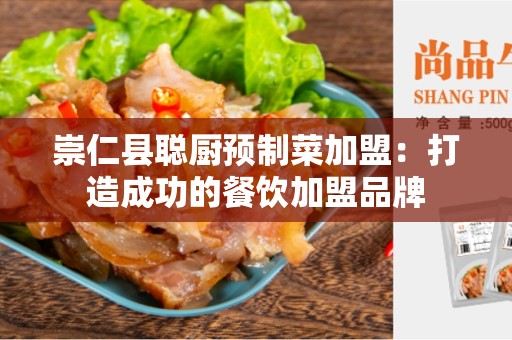 崇仁县聪厨预制菜加盟：打造成功的餐饮加盟品牌