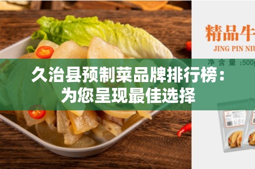 久治县预制菜品牌排行榜：为您呈现最佳选择
