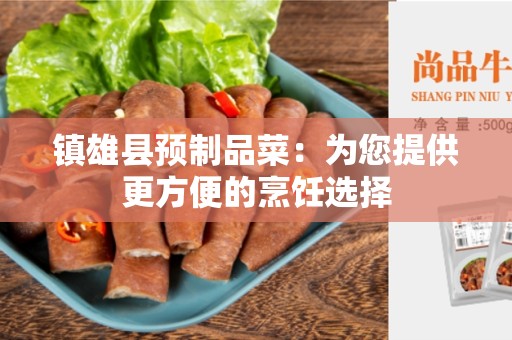 镇雄县预制品菜：为您提供更方便的烹饪选择