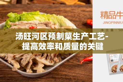 汤旺河区预制菜生产工艺- 提高效率和质量的关键