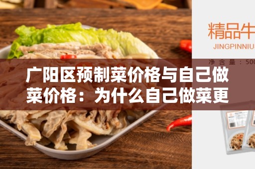 广阳区预制菜价格与自己做菜价格：为什么自己做菜更划算？