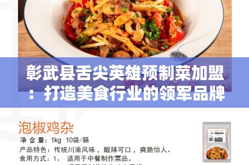 彰武县舌尖英雄预制菜加盟：打造美食行业的领军品牌