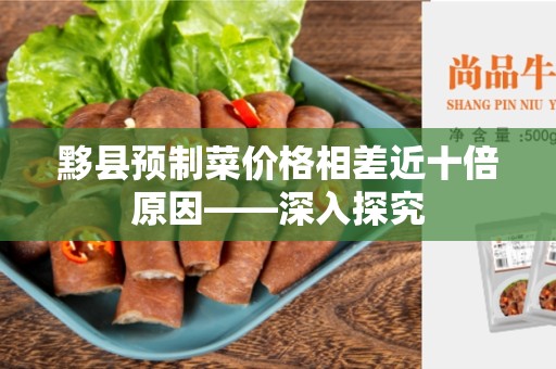 黟县预制菜价格相差近十倍原因——深入探究