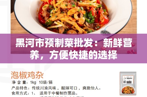 黑河市预制菜批发：新鲜营养，方便快捷的选择