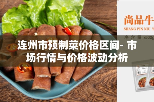 连州市预制菜价格区间- 市场行情与价格波动分析