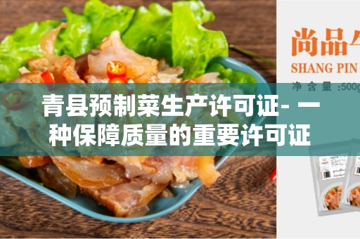 青县预制菜生产许可证- 一种保障质量的重要许可证