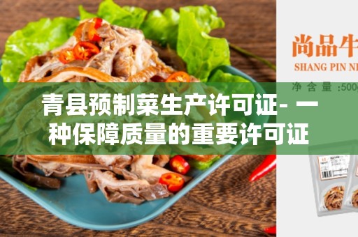 青县预制菜生产许可证- 一种保障质量的重要许可证