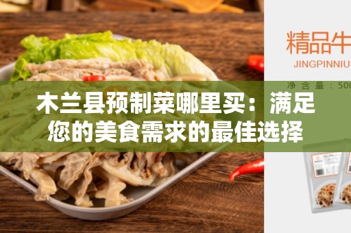 木兰县预制菜哪里买：满足您的美食需求的最佳选择