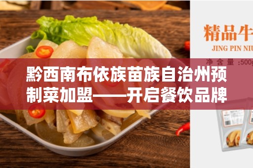 黔西南布依族苗族自治州预制菜加盟——开启餐饮品牌的新时代