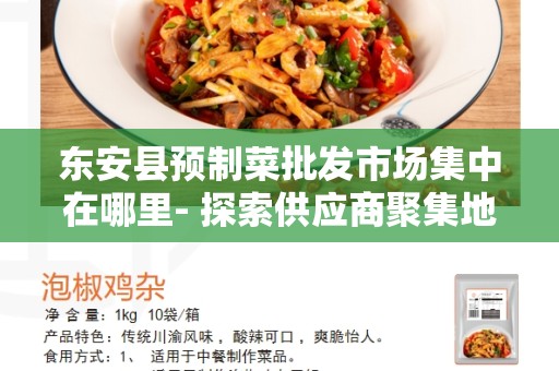 东安县预制菜批发市场集中在哪里- 探索供应商聚集地