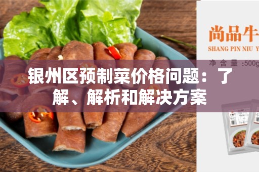 银州区预制菜价格问题：了解、解析和解决方案