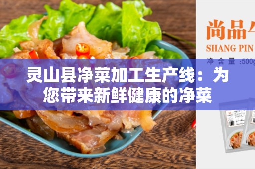 灵山县净菜加工生产线：为您带来新鲜健康的净菜