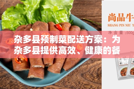 杂多县预制菜配送方案：为杂多县提供高效、健康的餐饮解决方案