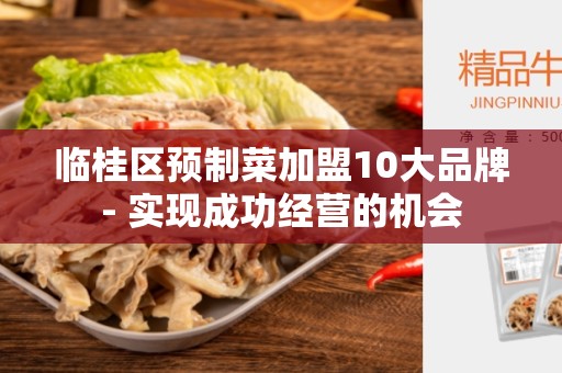 临桂区预制菜加盟10大品牌- 实现成功经营的机会