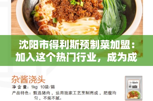 沈阳市得利斯预制菜加盟：加入这个热门行业，成为成功创业者！