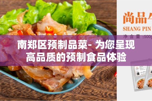 南郑区预制品菜- 为您呈现高品质的预制食品体验
