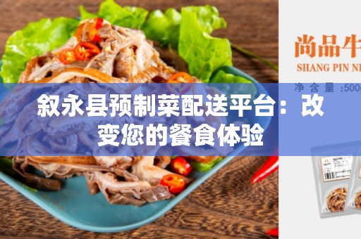 叙永县预制菜配送平台：改变您的餐食体验