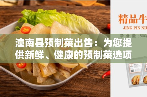 潼南县预制菜出售：为您提供新鲜、健康的预制菜选项