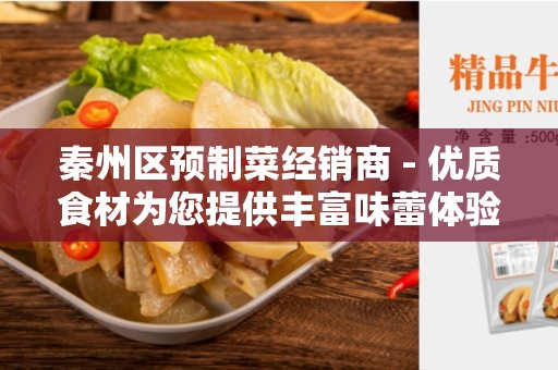 秦州区预制菜经销商 - 优质食材为您提供丰富味蕾体验