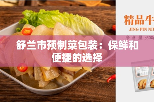 舒兰市预制菜包装：保鲜和便捷的选择