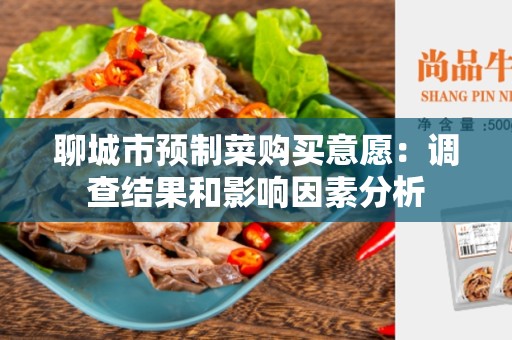 聊城市预制菜购买意愿：调查结果和影响因素分析