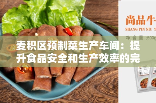 麦积区预制菜生产车间：提升食品安全和生产效率的完美解决方案