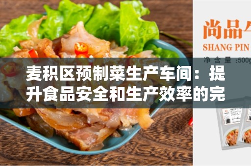 麦积区预制菜生产车间：提升食品安全和生产效率的完美解决方案