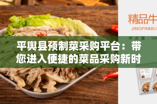 平舆县预制菜采购平台：带您进入便捷的菜品采购新时代！