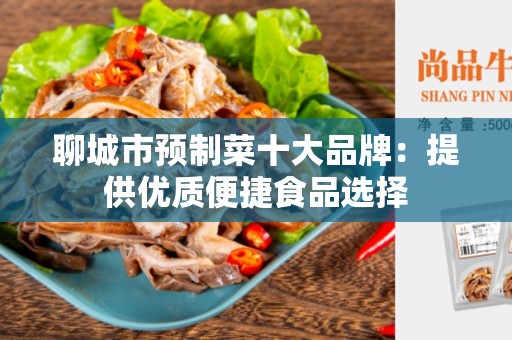 聊城市预制菜十大品牌：提供优质便捷食品选择