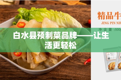 白水县预制菜品牌——让生活更轻松