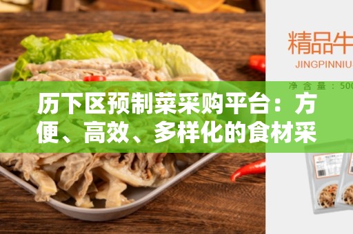 历下区预制菜采购平台：方便、高效、多样化的食材采购