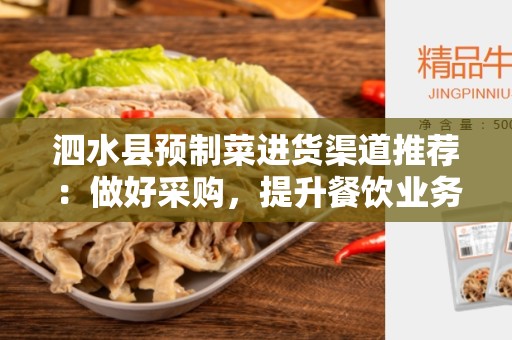 泗水县预制菜进货渠道推荐：做好采购，提升餐饮业务效率！