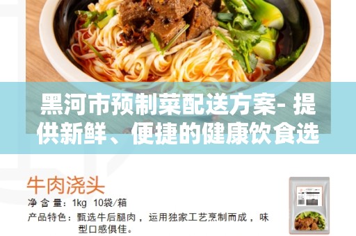 黑河市预制菜配送方案- 提供新鲜、便捷的健康饮食选择