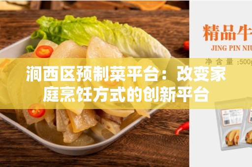 涧西区预制菜平台：改变家庭烹饪方式的创新平台