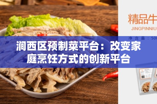 涧西区预制菜平台：改变家庭烹饪方式的创新平台
