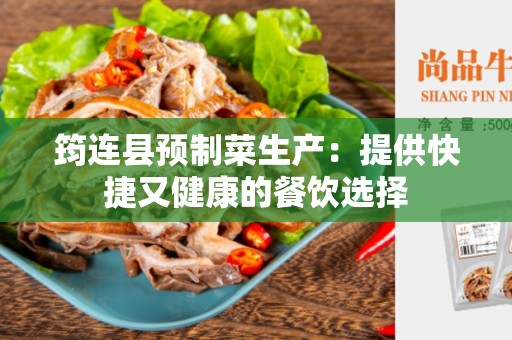 筠连县预制菜生产：提供快捷又健康的餐饮选择